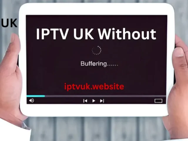 IPTV UK Without Buffering: The Ultimate Guide to Smooth Streaming