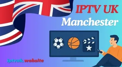 IPTV UK Manchester: Your Ultimate Guide to Top Streaming Services in the City