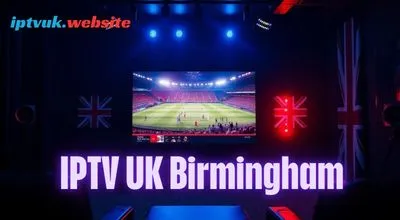 IPTV UK Birmingham: The Ultimate Guide to High-Quality Streaming in the City