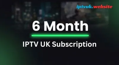 6 Months IPTV UK Subscription: 10 Powerful Benefits of a Long-Term Streaming Plan