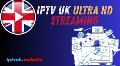 IPTV UK Ultra HD Streaming: The Ultimate Guide