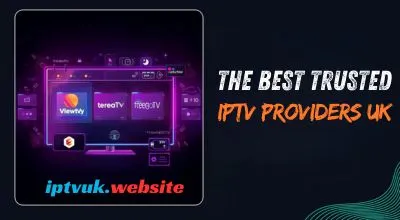10 Powerful Reasons to Choose the Best Trusted IPTV Providers UK in 2026