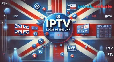 IS IPTV legal in the UK? The Ultimate Guide